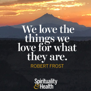 <p>We love the things we love for what they are. - Robert Frost</p>