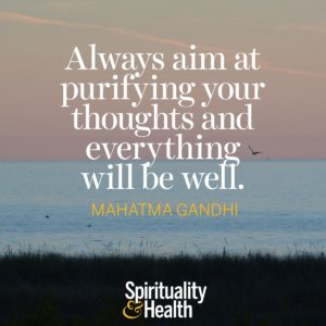 Always aim at purifying your thoughts and everything will be well
