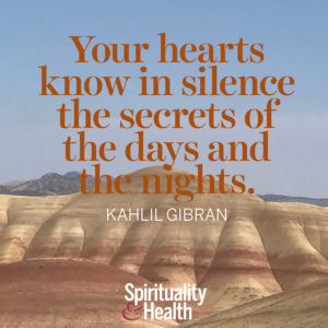 <p>Your hearts know in silence the secrets of the days and the nights. - Kahlil Gibran</p>