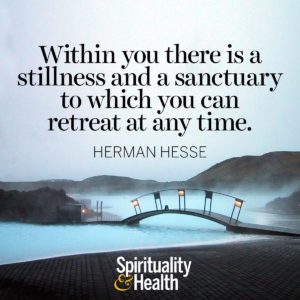 Within you there is a stillness and a sanctuary to which you can retreat at any time.