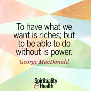 To have what we want is riches but to be able to do without is power