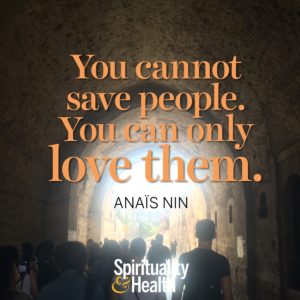 <p>You can not save people, you can only love them. - Anaïs Nin</p>