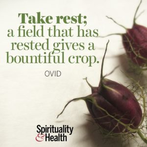 Take rest; a field that has rested gives a bountiful crop.