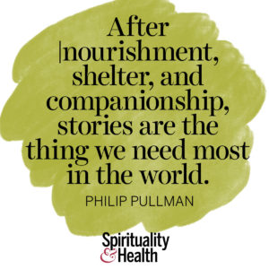 <p>After nourishment, shelter, and companionship, stories are the thing we need most in the world. - Philip Pullman</p>