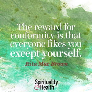 The reward for conformity is that everyone likes you except yourself