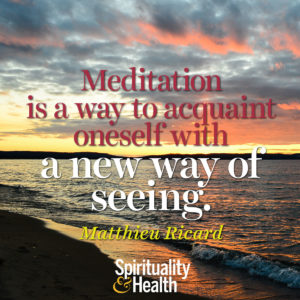 Meditation is a way to acquaint oneself with a new way of seeing