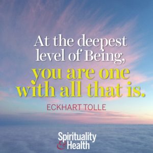 <p>At the deepest level of Being you are one with all that is. - Eckhart Tolle</p>