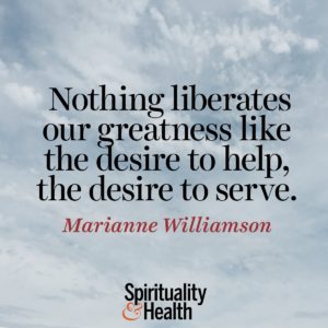 Nothing liberates our greatness like the desire to help the desire to serve