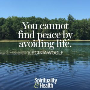 You cannot find peace by avoiding life