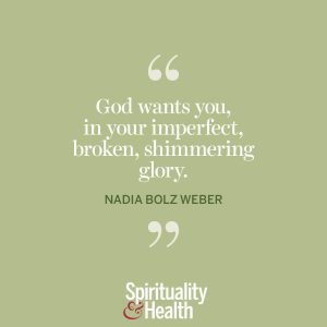 <p>“God wants you, in your imperfect, shimmering glory.” —Nadia Bolz Weber</p>