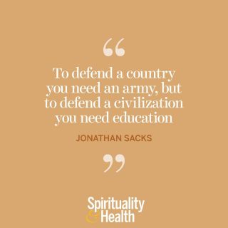Johnathan Sacks on education. - “To defend a country you need an army, but to defend a civilization you need education.” —Johnathan Sacks