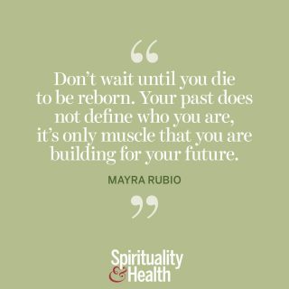 Mayra Robio on rebirth. - “Don’t wait until you die to be reborn. Your past does not define who you are, it’s only muscle that you are building for the future.” —Mayra Robio