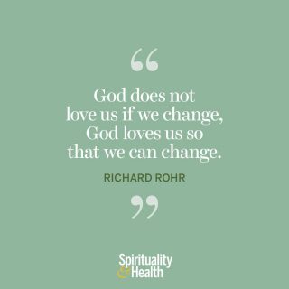 Richard Rohr on God’s love. - “God does not love us if we change, God loves us so that we can change.” —Richard Rohr