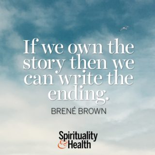 Brené Brown on creating your own reality - If we own the story then we can write the ending.