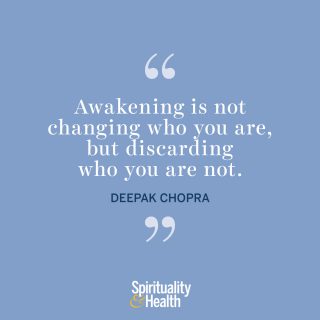 Deepak Chopra on awakening. - “Awakening is not changing who you are, but discarding who you are not.”