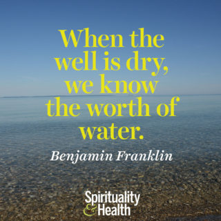 Benjamin Franklin on scarcity and worth. - When the well is dry we know the worth of water