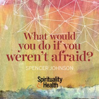 Spencer Johnson on facing fear - What would you do if you weren't afraid?