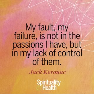 Jack Kerouac on passions - My fault my failure is not in the passions I have but in my lack of control of them