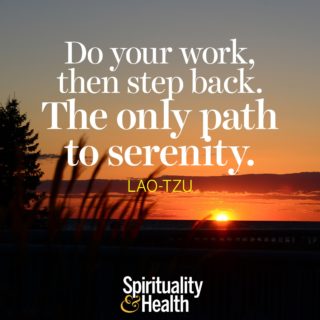 Lao-Tzu on finding peace in purpose. - Do your work then step back The only path to serenity
