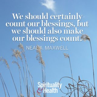 Neala Maxwell on using our gifts - We should certainly count our blessings, but we should also make our blessings count