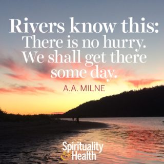 A. A. Milne on patience. - Rivers know this There is no hurry We shall get there some day