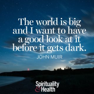 John Muir on exploration - The world is big and I want to have a good look at it before it gets dark