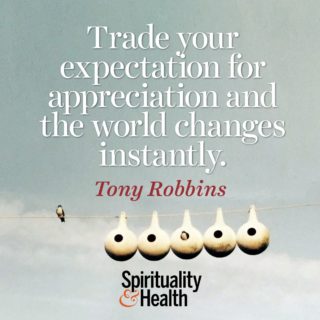 Tony Robbins on shifting your perspective - Trade your expectation for appreciation and the world changes instantly.