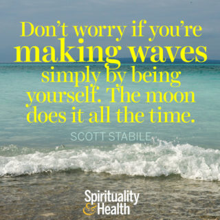 Scott Stabile on being yourself - Dont worry if youre making waves simply by being yourself The moon does it all the time