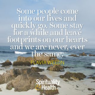 Flavia Weedn on Friendship and Memories - Some people come into our lives and quickly go Some stay for a while and leave footprints on our hearts and we are never ever the same
