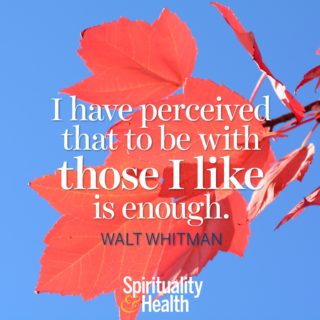 Walt Whitman on the simple things - I have perceived that to be with those I like is enough