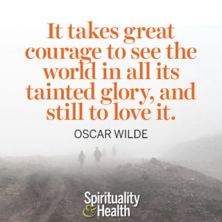 Oscar Wilde on loving this planet - It takes great courage to see this world in all its tainted glory, and still to love it. — Oscar Wilde