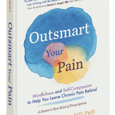 Outsmart Your Pain: ﻿Mindfulness and Self-Compassion to Help You Leave Chronic Pain Behind ﻿By Christiane Wolf, MD, PhD