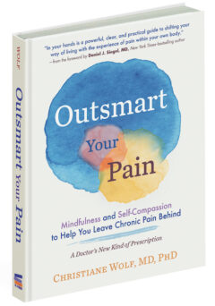 Outsmart Your Pain: ﻿Mindfulness and Self-Compassion to Help You Leave Chronic Pain Behind ﻿By Christiane Wolf, MD, PhD