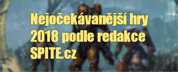 Nejočekávanější hry 2018 podle redakce SPITE.cz