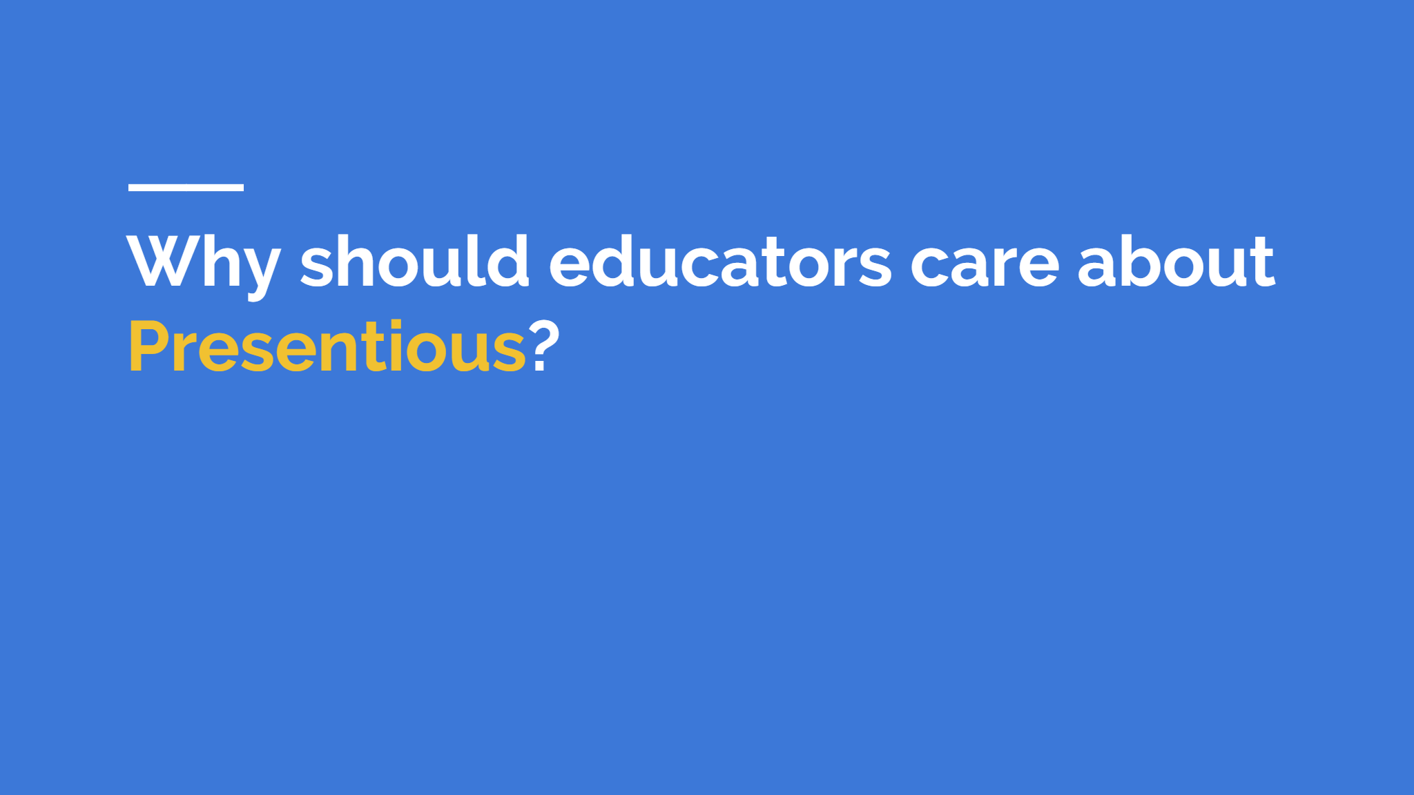 Why should educators care about  Presentious ? 