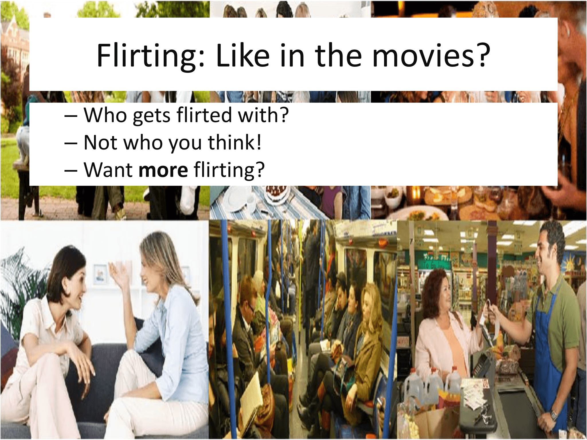 Flirting: Like in the movies? – Who gets flirted with?  – Not who you think! – Want  more flirting?