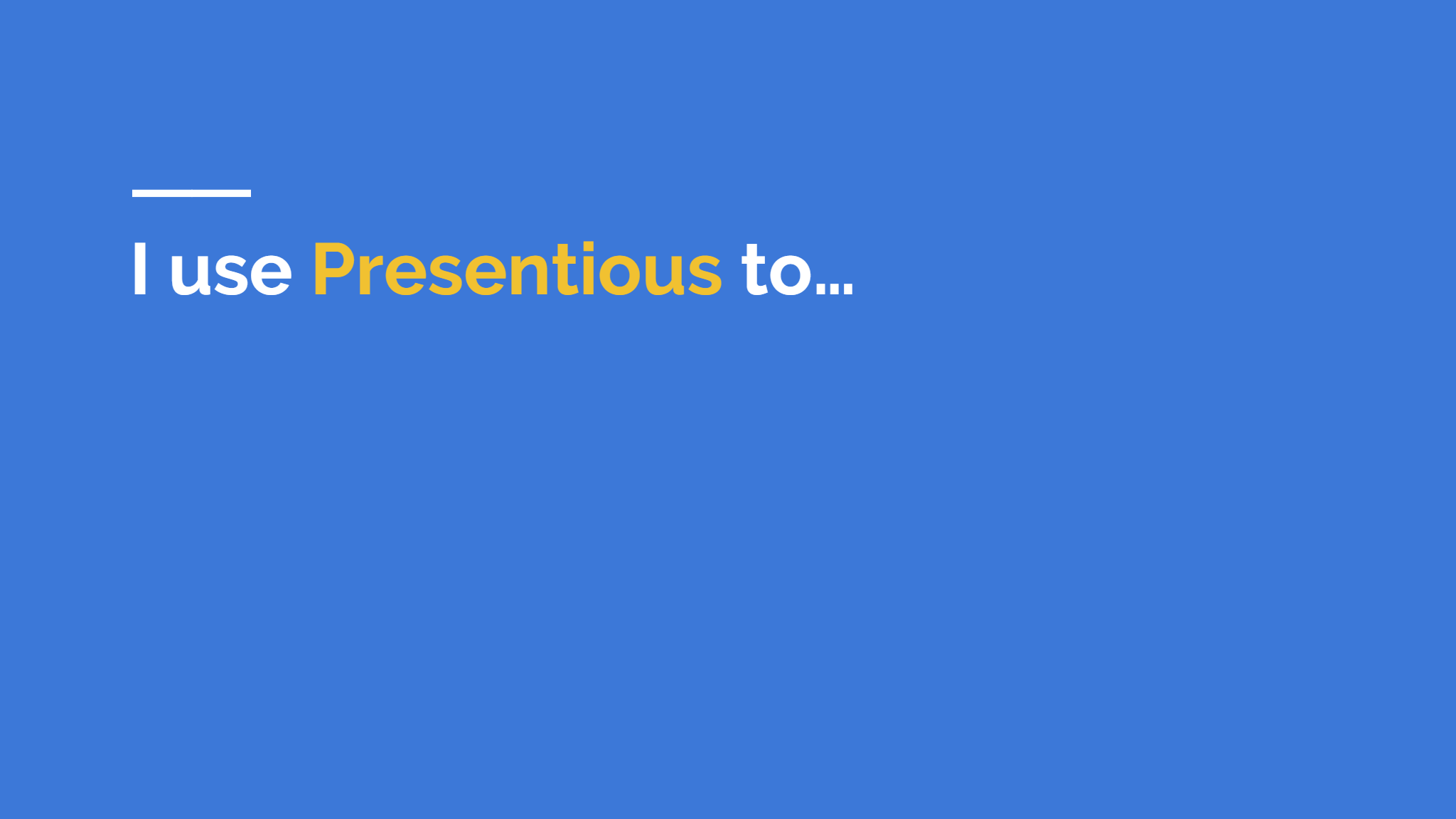 I use  Presentious  to... 