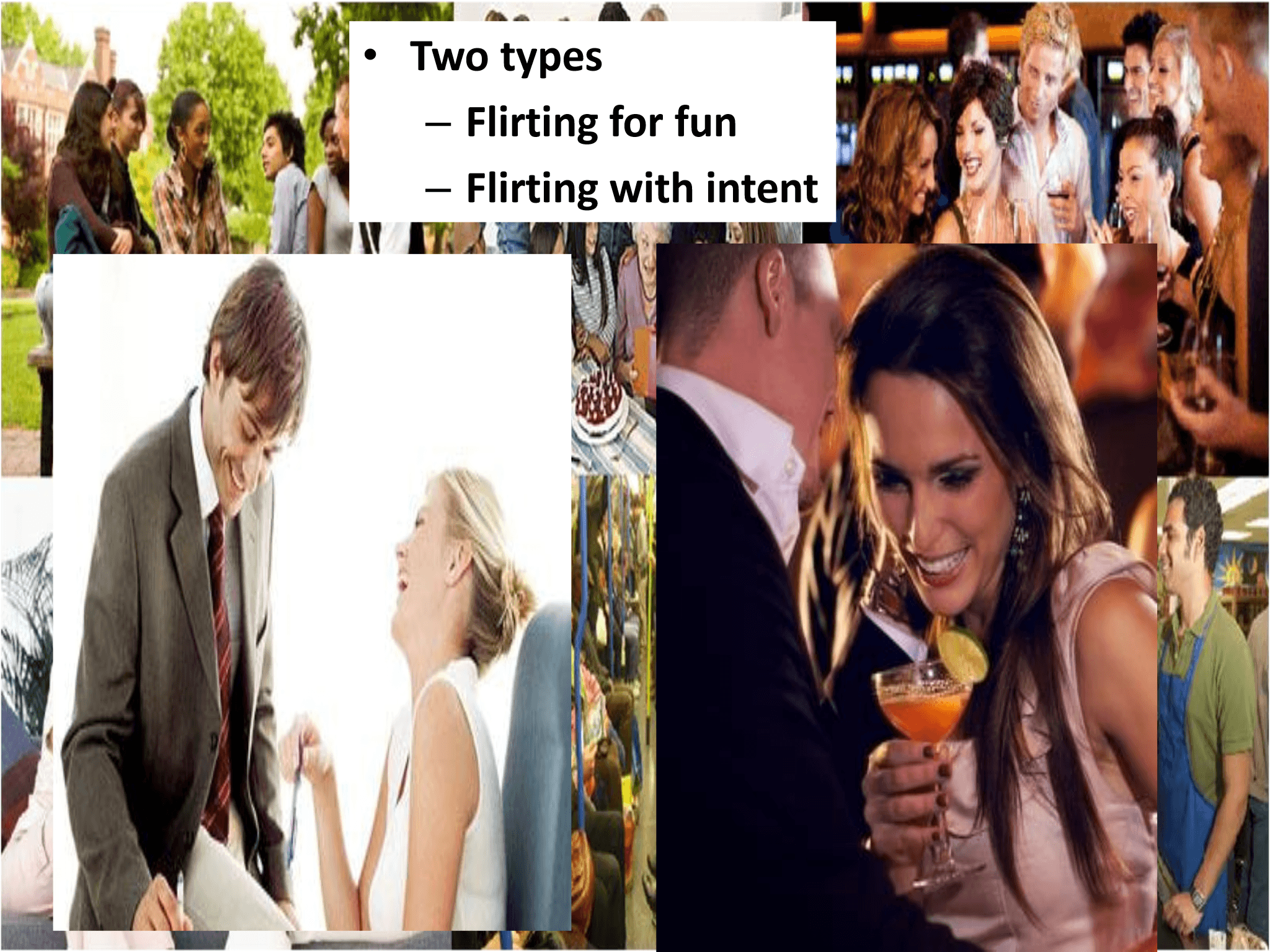 • Two types – Flirting for fun – Flirting with intent