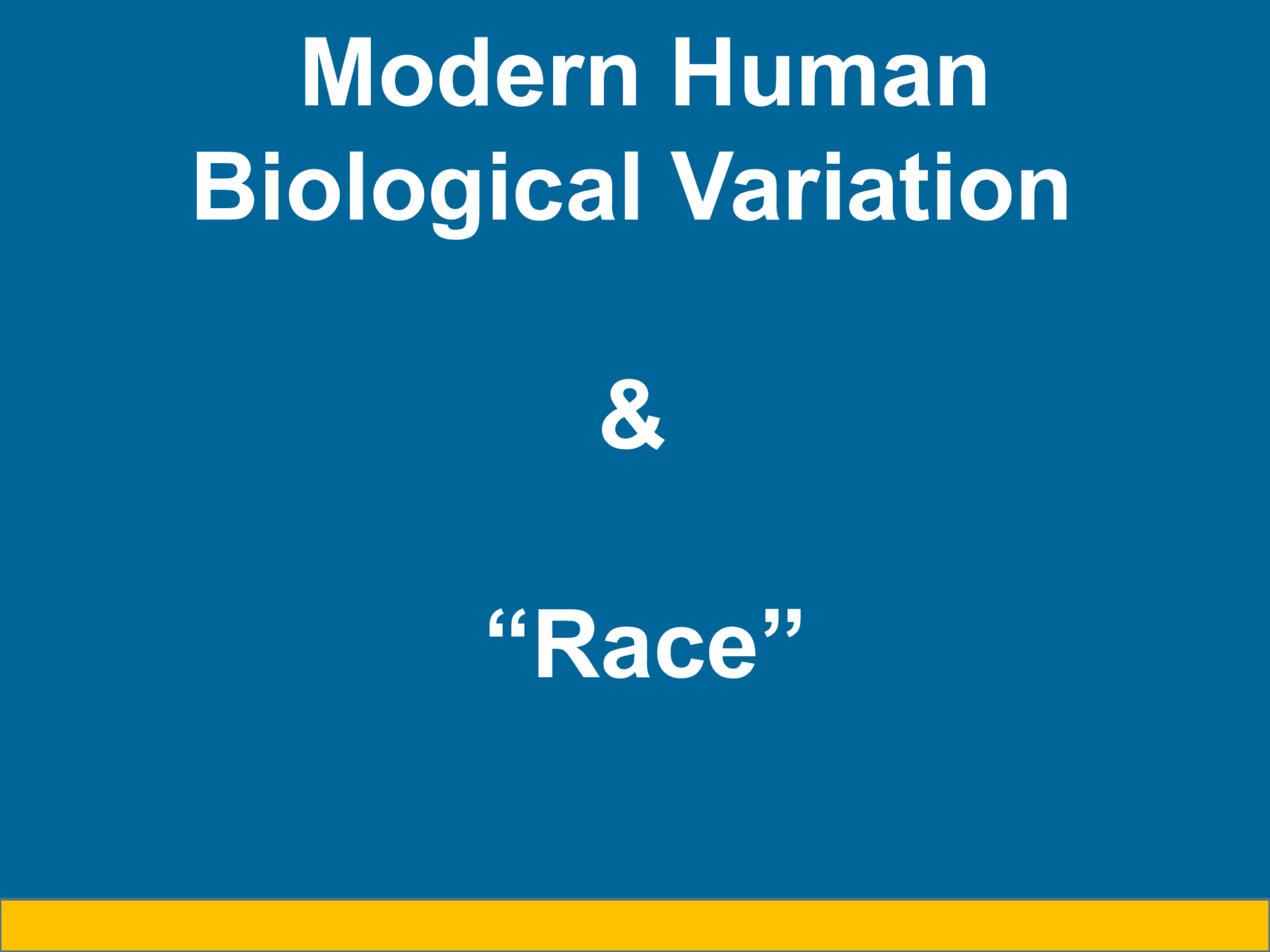 Modern Human  Biological Variation  &  “Race”