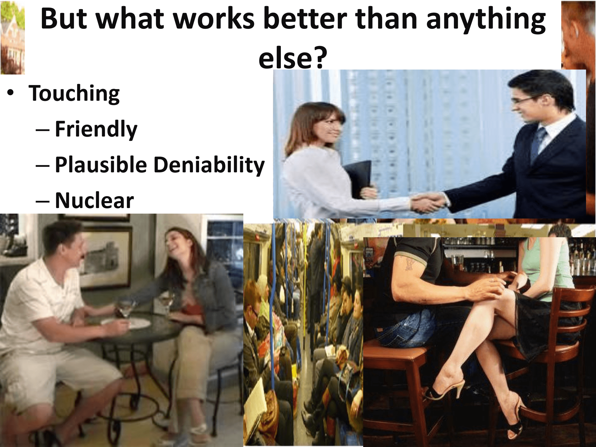 But what works better than anything  else? • Touching – Friendly – Plausible Deniability – Nuclear