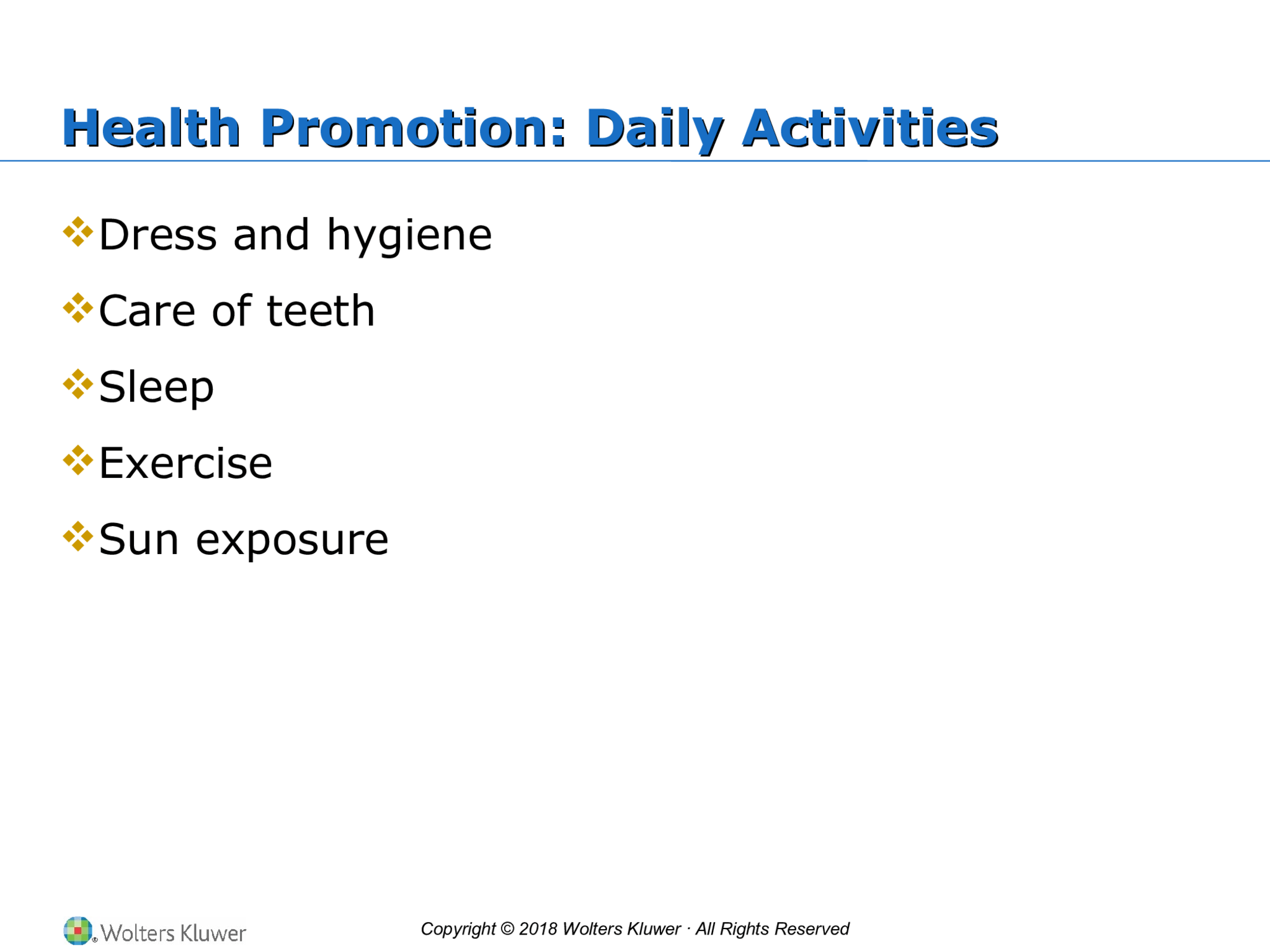 Copyright © 2018 Wolters Kluwer · All Rights Reserved Health Promotion: Daily Activities Health Promotion: Daily Activities  Dress and hygiene  Care of teeth  Sleep  Exercise  Sun exposure