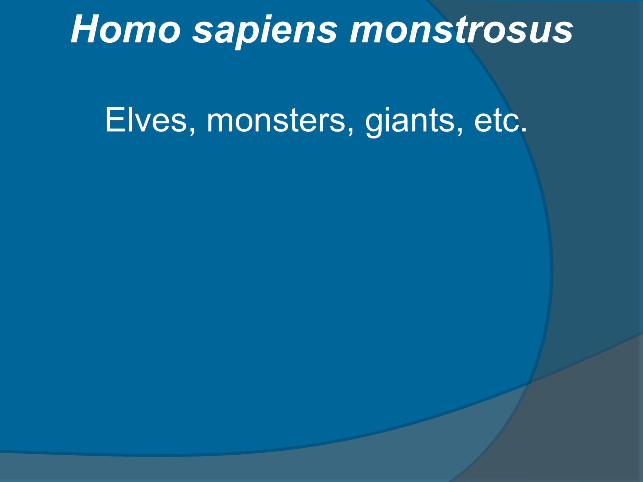 Homo sapiens monstrosus Elves, monsters, giants, etc. 