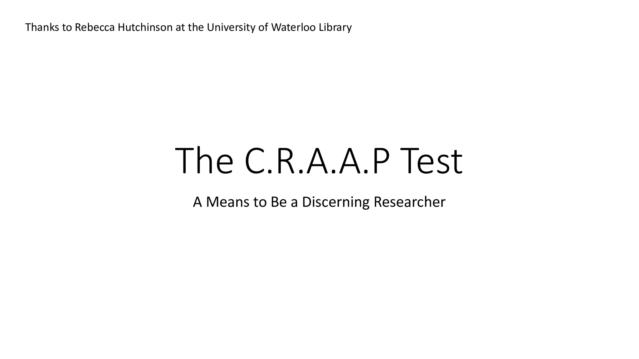 The C.R.A.A.P Test A Means to Be a Discerning Researcher Thanks to Rebecca Hutchinson at the University of Waterloo Library