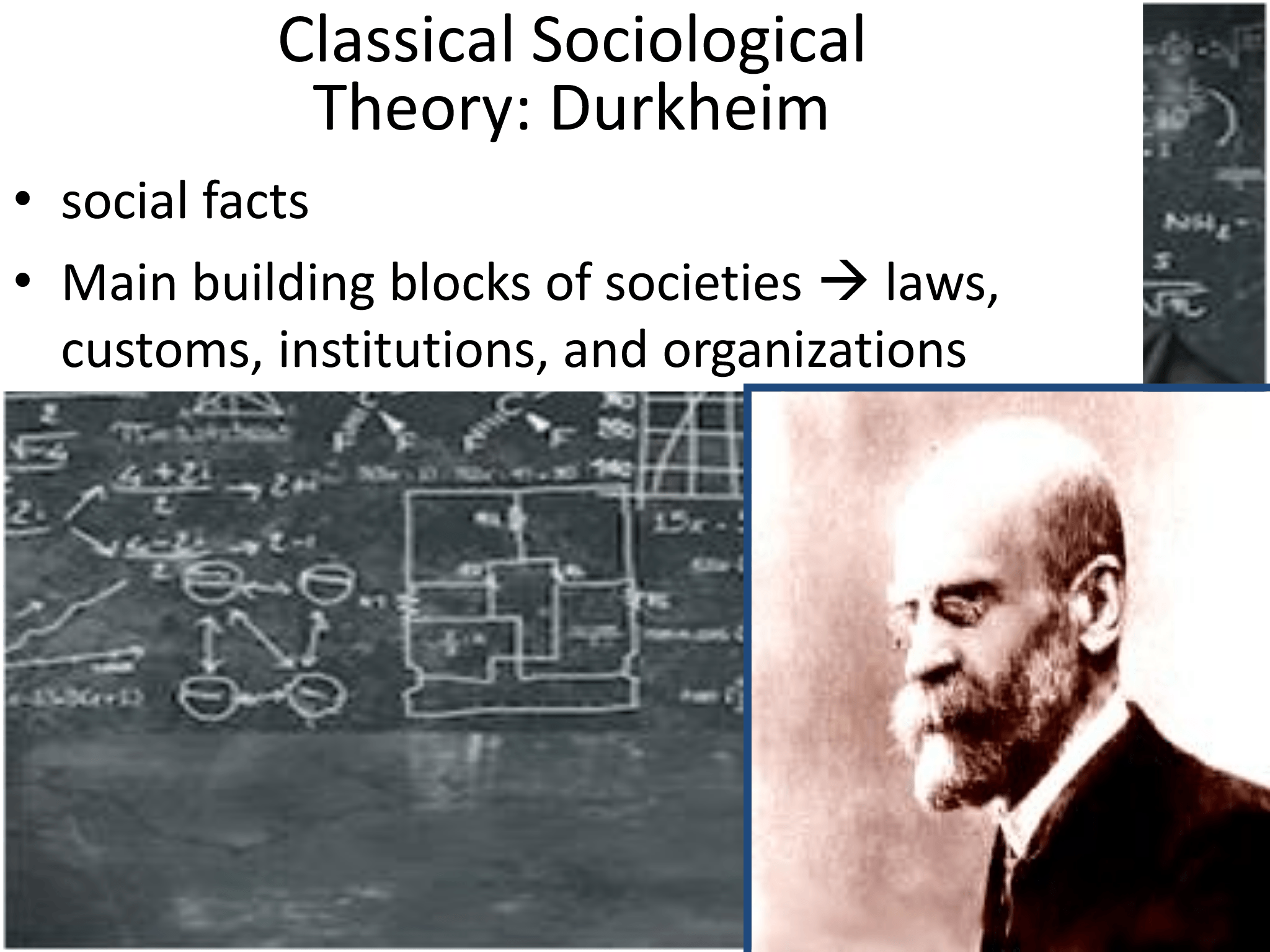 • social facts • Main building blocks of societies  → laws,  customs, institutions, and organizations Classical Sociological Theory: Durkheim