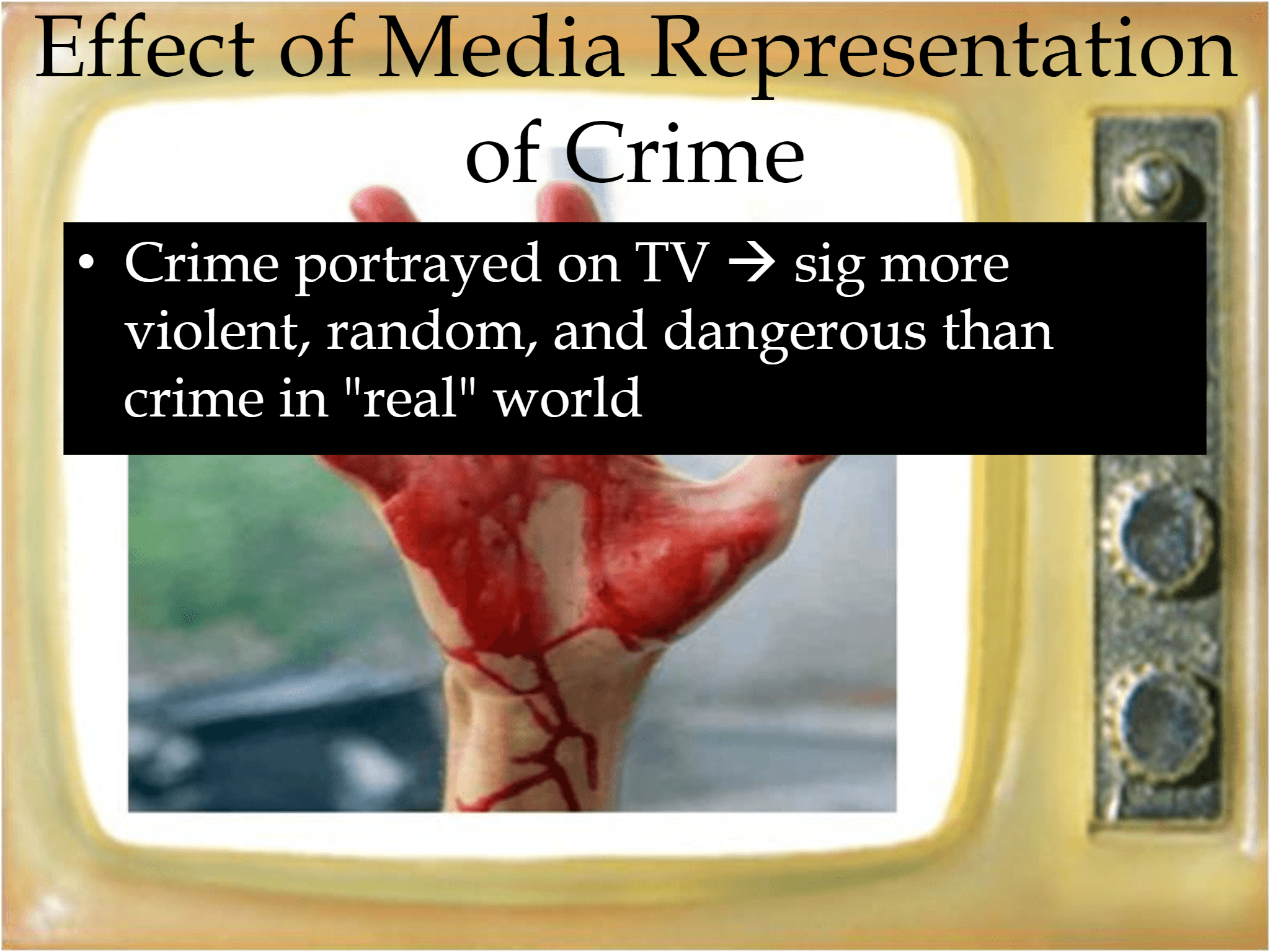 • Crime portrayed on TV  → sig more  violent, random, and dangerous than  crime in "real" world Effect of Media Representation  of Crime