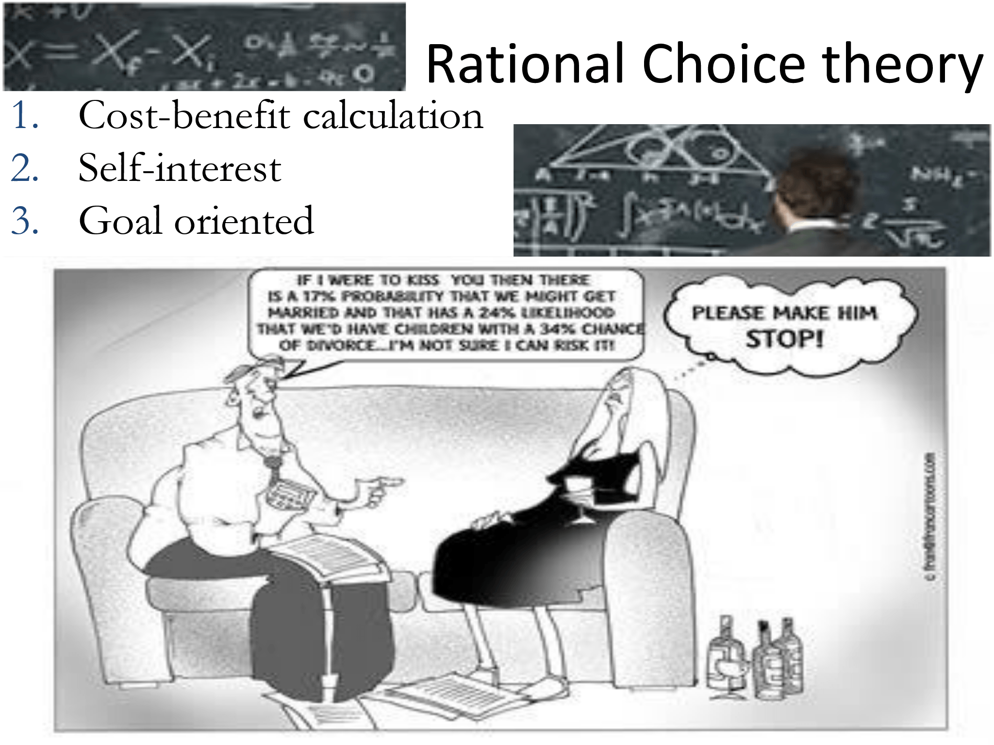 Rational Choice theory 1. Cost - benefit calculation 2. Self - interest 3. Goal oriented