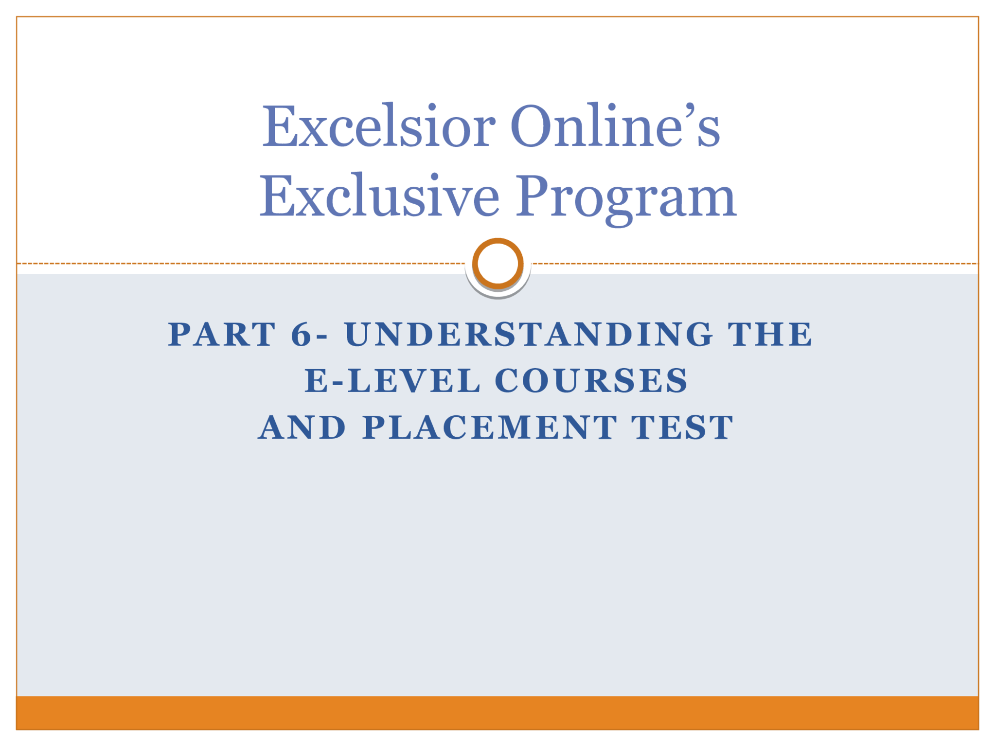 PART 6- UNDERSTANDING THE  E-LEVEL COURSES AND PLACEMENT TEST Excelsior Online’s  Exclusive Program