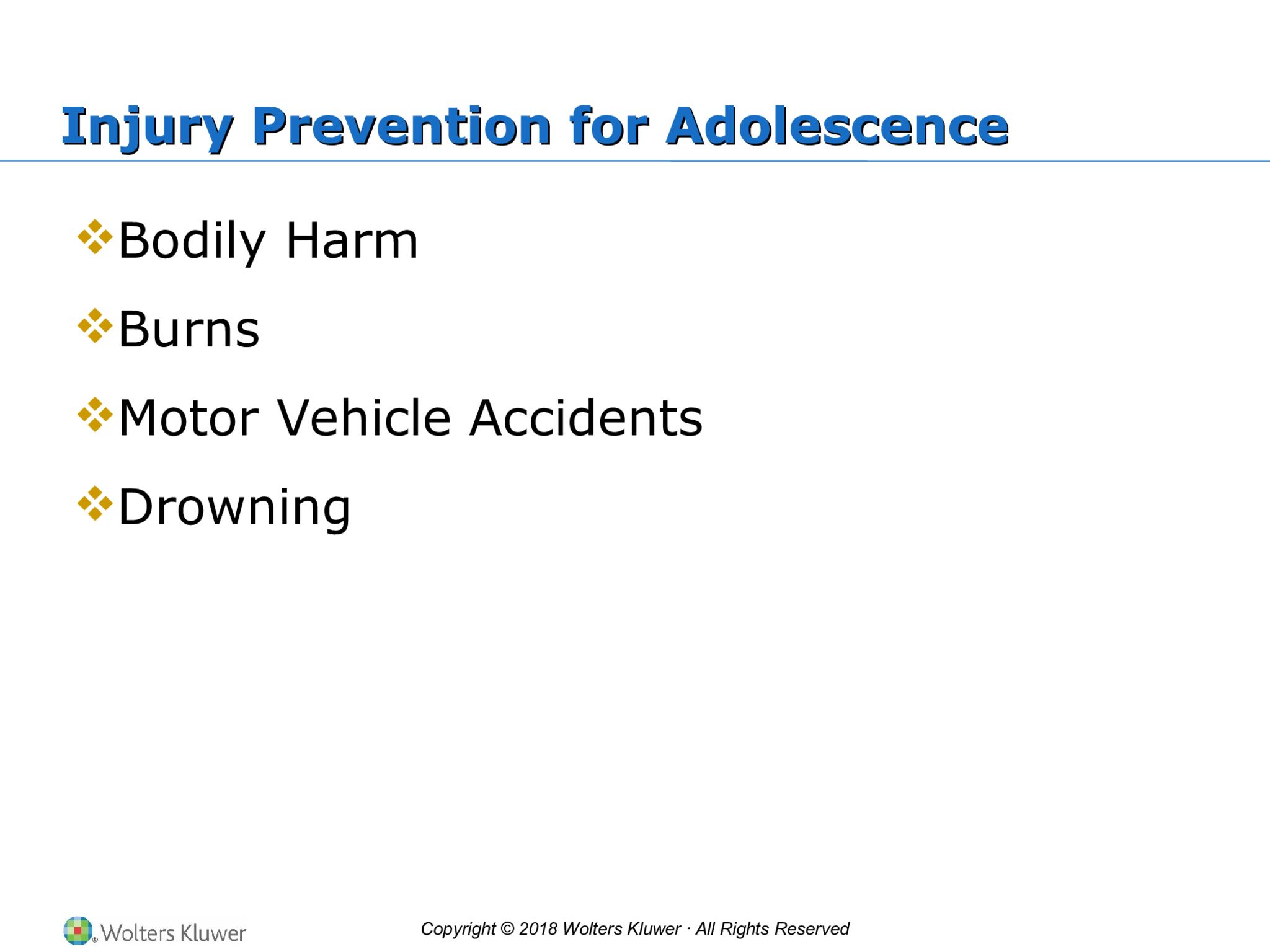 Copyright © 2018 Wolters Kluwer · All Rights Reserved Injury Prevention for Adolescence Injury Prevention for Adolescence  Bodily Harm  Burns   Motor Vehicle Accidents  Drowning