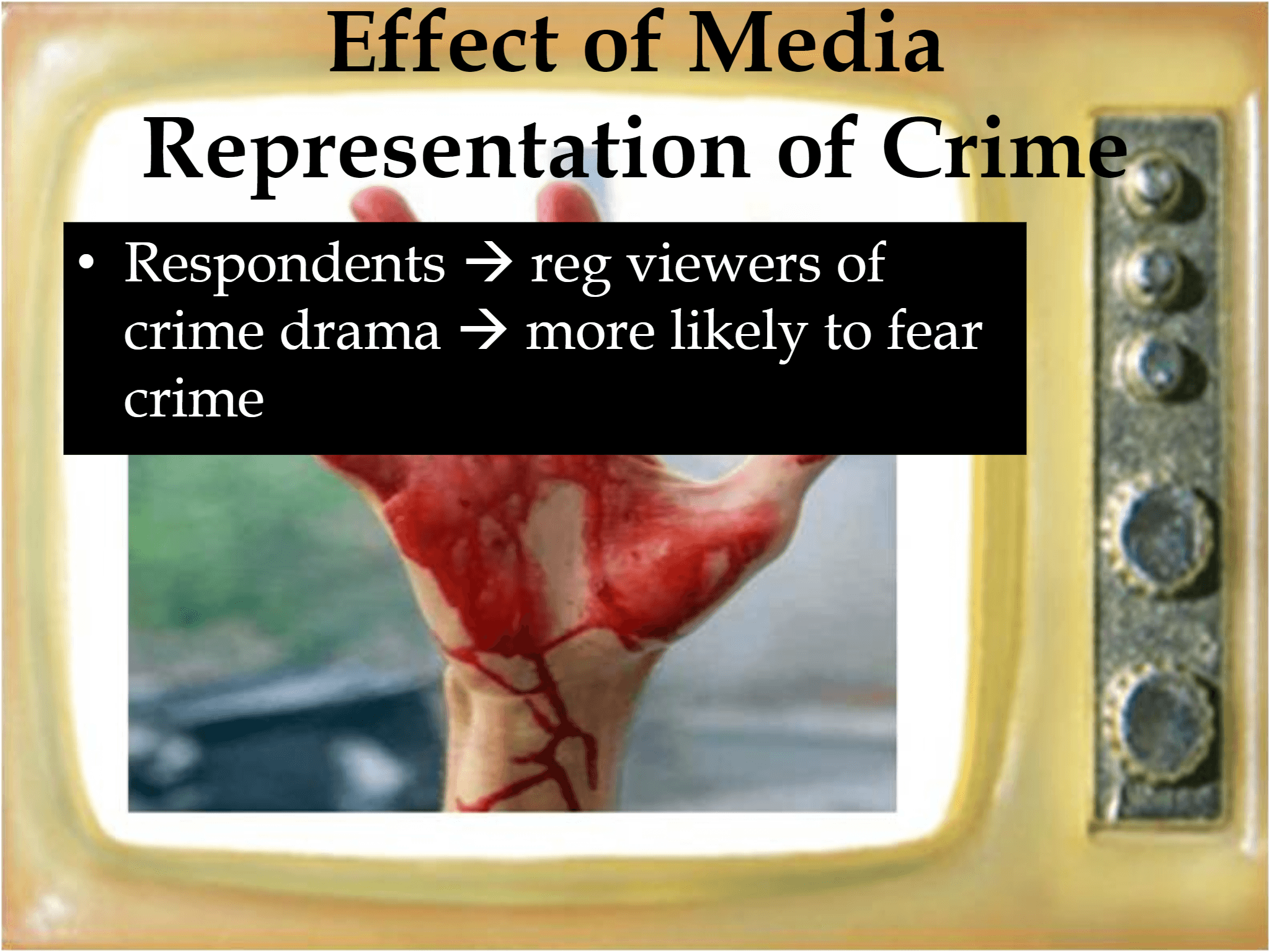 Effect of Media  Representation of Crime • Respondents  → reg viewers of  crime drama  → more likely to fear  crime