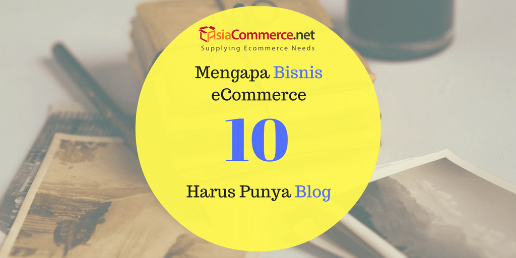 10 Alasan Mengapa Setiap Bisnis Ecommerce Harus Punya Blog